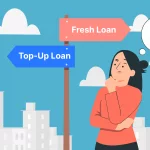 Top Up Loan Versus Fresh Loan The Better Choice?